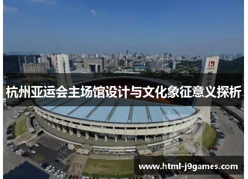 杭州亚运会主场馆设计与文化象征意义探析