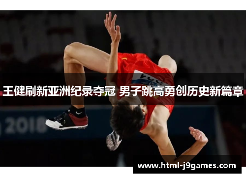 王健刷新亚洲纪录夺冠 男子跳高勇创历史新篇章