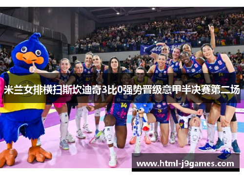 米兰女排横扫斯坎迪奇3比0强势晋级意甲半决赛第二场 米兰女排横扫斯坎迪奇3比0强势晋级意甲半决赛第二场