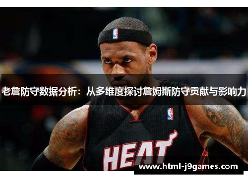 老詹防守数据分析：从多维度探讨詹姆斯防守贡献与影响力