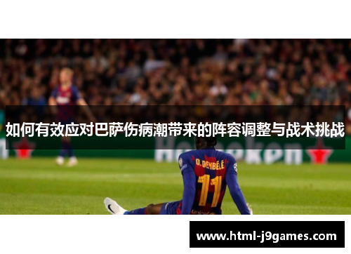 如何有效应对巴萨伤病潮带来的阵容调整与战术挑战