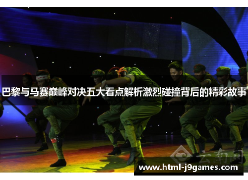 巴黎与马赛巅峰对决五大看点解析激烈碰撞背后的精彩故事 巴黎与马赛巅峰对决五大看点解析激烈碰撞背后的精彩故事
