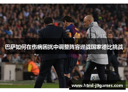 巴萨如何在伤病困扰中调整阵容迎战国家德比挑战 巴萨如何在伤病困扰中调整阵容迎战国家德比挑战