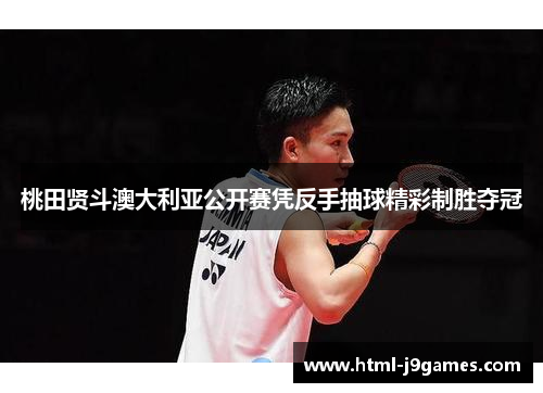 桃田贤斗澳大利亚公开赛凭反手抽球精彩制胜夺冠