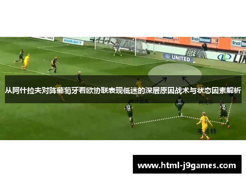 从阿什拉夫对阵葡萄牙看欧协联表现低迷的深层原因战术与状态因素解析 从阿什拉夫对阵葡萄牙看欧协联表现低迷的深层原因战术与状态因素解析