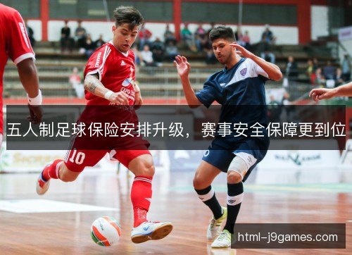 五人制足球保险安排升级，赛事安全保障更到位